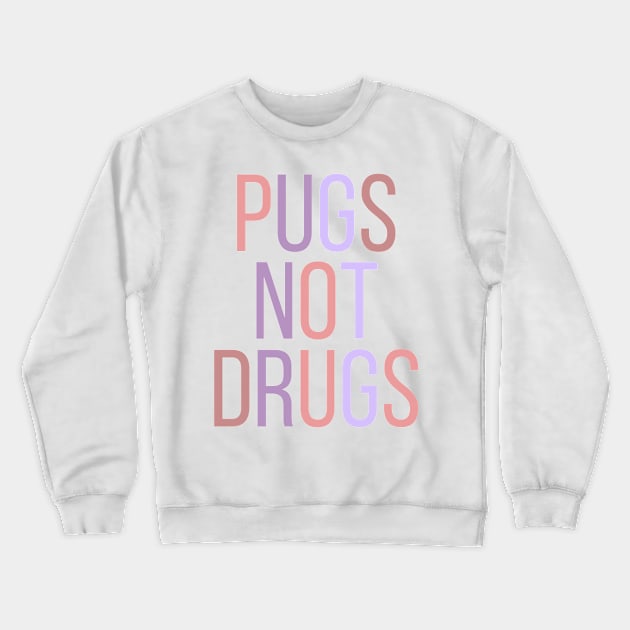 Pugs Not Drugs Crewneck Sweatshirt by BloomingDiaries